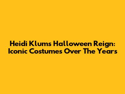 Heidi Klum's Halloween Reign: Iconic Costumes Over The Years