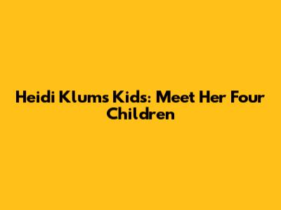 Heidi Klum's Kids: Meet Her Four Children