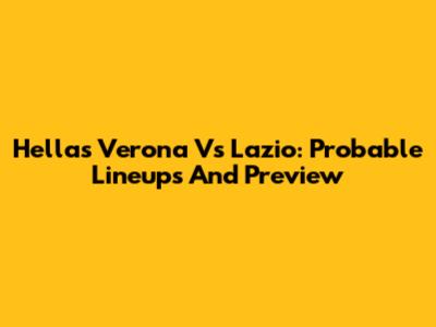 Hellas Verona Vs Lazio: Probable Lineups And Preview