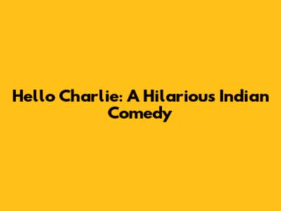 Hello Charlie: A Hilarious Indian Comedy