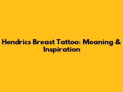 Hendric's Breast Tattoo: Meaning & Inspiration