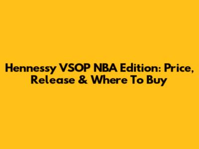 Hennessy VSOP NBA Edition: Price, Release & Where To Buy