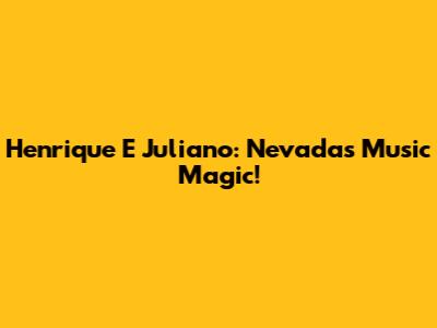 Henrique E Juliano: Nevada's Music Magic!