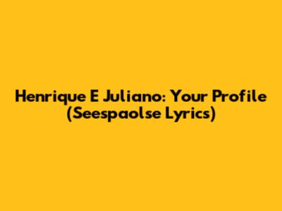 Henrique E Juliano: Your Profile (Seespaolse Lyrics)
