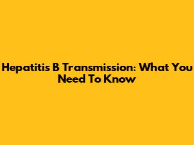Hepatitis B Transmission: What You Need To Know