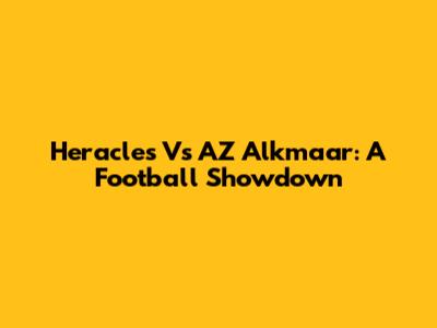 Heracles Vs AZ Alkmaar: A Football Showdown