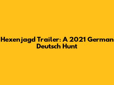 Hexenjagd Trailer: A 2021 German Deutsch Hunt
