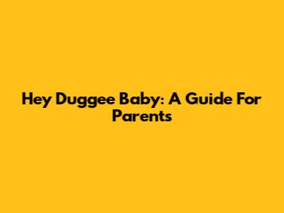 Hey Duggee Baby: A Guide For Parents