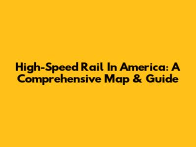 High-Speed Rail In America: A Comprehensive Map & Guide