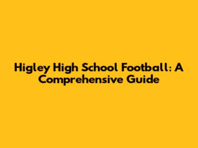 Higley High School Football: A Comprehensive Guide