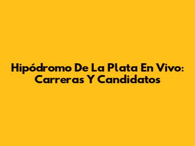 Hipódromo De La Plata En Vivo: Carreras Y Candidatos