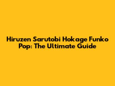 Hiruzen Sarutobi Hokage Funko Pop: The Ultimate Guide