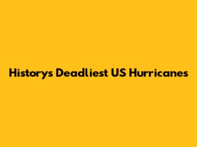 History's Deadliest US Hurricanes