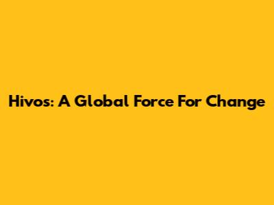 Hivos: A Global Force For Change