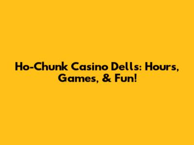 Ho-Chunk Casino Dells: Hours, Games, & Fun!