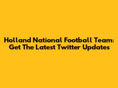 Holland National Football Team: Get The Latest Twitter Updates