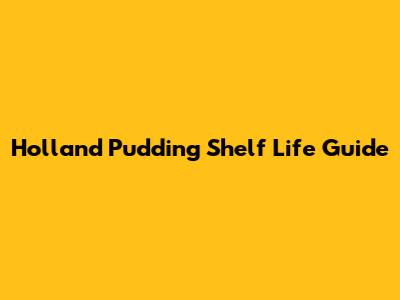 Holland Pudding Shelf Life Guide