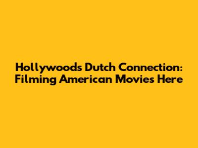 Hollywood's Dutch Connection: Filming American Movies Here