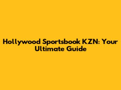 Hollywood Sportsbook KZN: Your Ultimate Guide