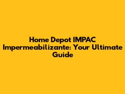 Home Depot IMPAC Impermeabilizante: Your Ultimate Guide