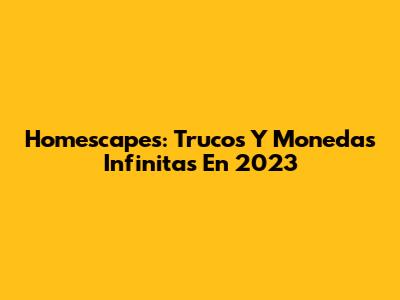 Homescapes: Trucos Y Monedas Infinitas En 2023