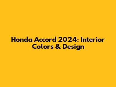 Honda Accord 2024: Interior Colors & Design