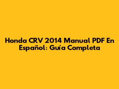 Honda CRV 2014 Manual PDF En Español: Guía Completa