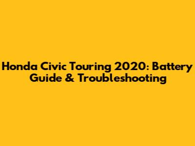 Honda Civic Touring 2020: Battery Guide & Troubleshooting