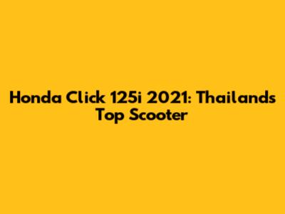 Honda Click 125i 2021: Thailand's Top Scooter