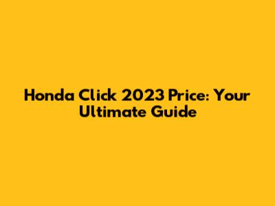 Honda Click 2023 Price: Your Ultimate Guide