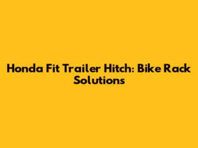 Honda Fit Trailer Hitch: Bike Rack Solutions