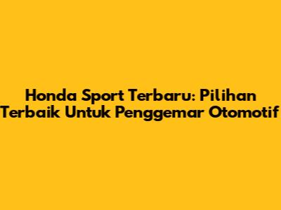 Honda Sport Terbaru: Pilihan Terbaik Untuk Penggemar Otomotif
