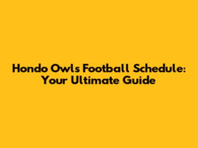 Hondo Owls Football Schedule: Your Ultimate Guide