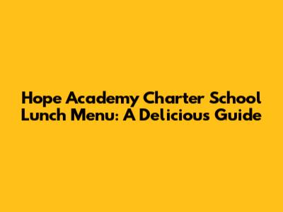 Hope Academy Charter School Lunch Menu: A Delicious Guide