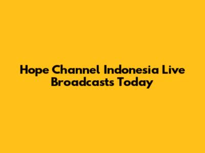 Hope Channel Indonesia Live Broadcasts Today