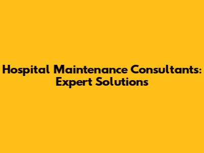 Hospital Maintenance Consultants: Expert Solutions