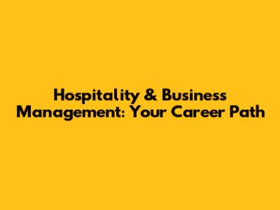Hospitality & Business Management: Your Career Path