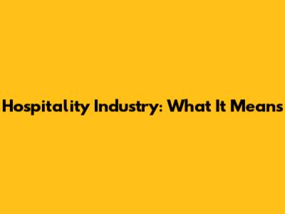 Hospitality Industry: What It Means