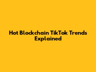 Hot Blockchain TikTok Trends Explained