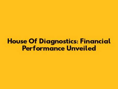 House Of Diagnostics: Financial Performance Unveiled