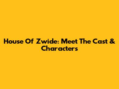 House Of Zwide: Meet The Cast & Characters