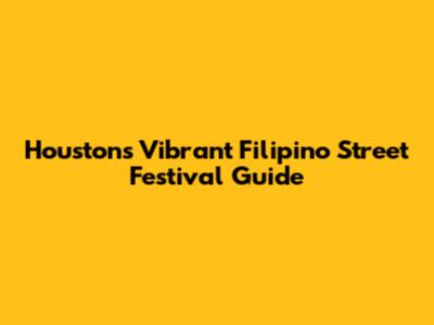 Houston's Vibrant Filipino Street Festival Guide