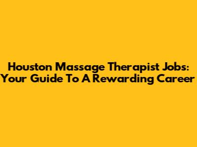 Houston Massage Therapist Jobs: Your Guide To A Rewarding Career