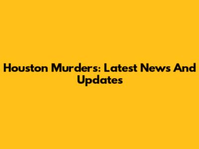 Houston Murders: Latest News And Updates