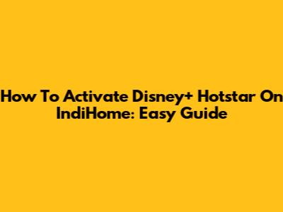 How To Activate Disney+ Hotstar On IndiHome: Easy Guide