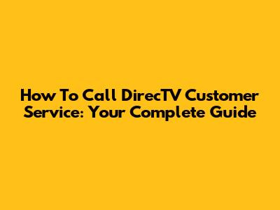 How To Call DirecTV Customer Service: Your Complete Guide