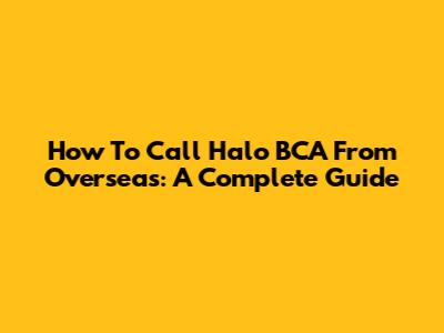 How To Call Halo BCA From Overseas: A Complete Guide