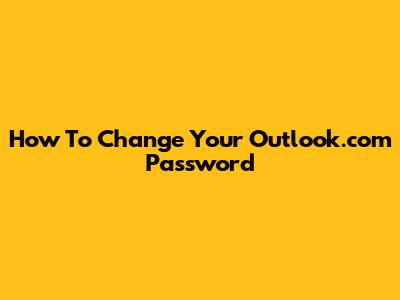 How To Change Your Outlook.com Password