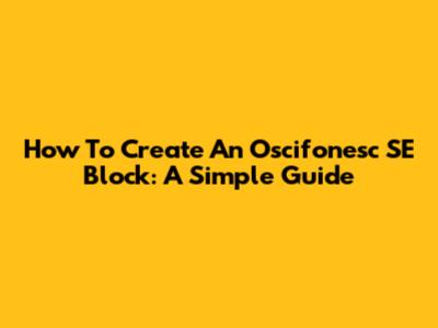 How To Create An Oscifonesc SE Block: A Simple Guide