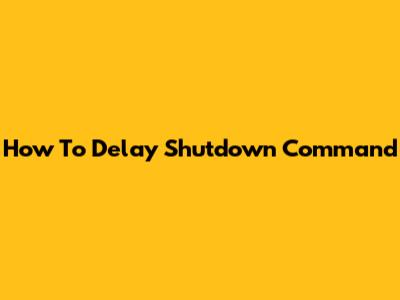 How To Delay Shutdown Command